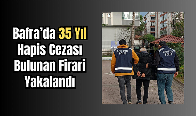 Bafra’da 35 Yıl Hapis Cezası Bulunan Firari Yakalandı