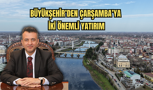 BÜYÜKŞEHİR’DEN ÇARŞAMBA’YA İKİ ÖNEMLİ YATIRIM