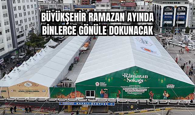 BÜYÜKŞEHİR RAMAZAN AYINDA BİNLERCE GÖNÜLE DOKUNACAK