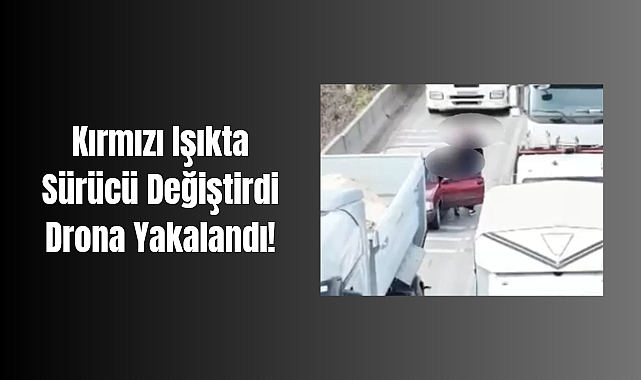 Kırmızı Işıkta Sürücü Değiştirdi Drona Yakalandı!
