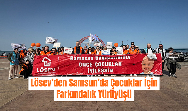 LÖSEV’DEN SAMSUN’DA ÇOCUKLAR İÇİN FARKINDALIK YÜRÜYÜŞÜ