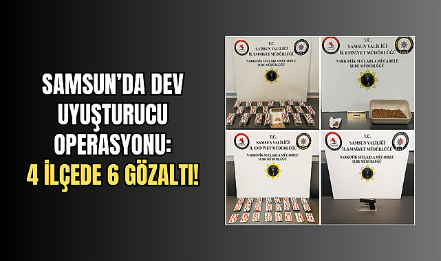 Samsun’da Dev Uyuşturucu Operasyonu