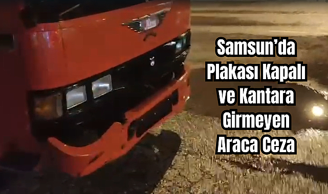 Samsun’da Plakası Kapalı ve Kantara Girmeyen Araca Ceza
