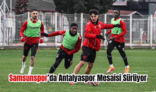 Samsunspor’da Antalyaspor Mesaisi Sürüyor
