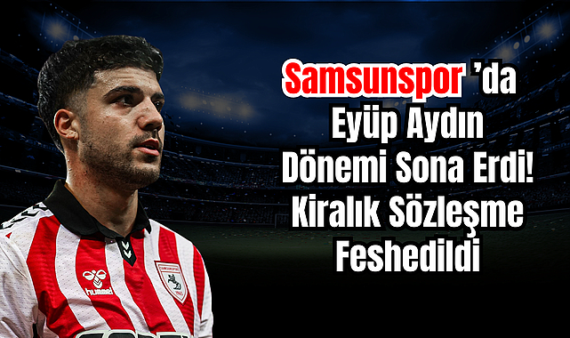 Samsunspor’da Eyüp Aydın Dönemi Sona Erdi