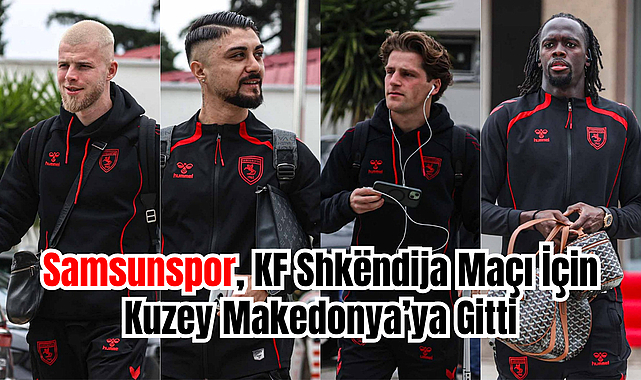 Samsunspor, KF Shkëndija Maçı İçin Kuzey Makedonya’ya Gitti
