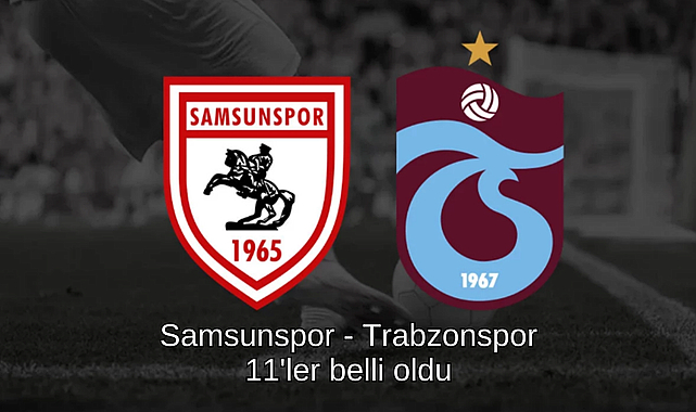 Samsunspor - Trabzonspor maçında 11'ler belli oldu