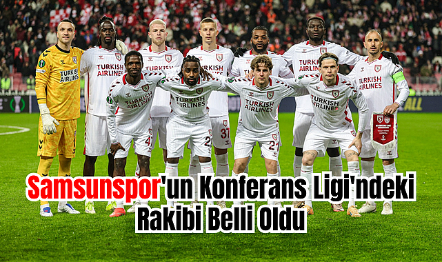 Samsunspor'un Konferans Ligi'ndeki Rakibi Belli Oldu