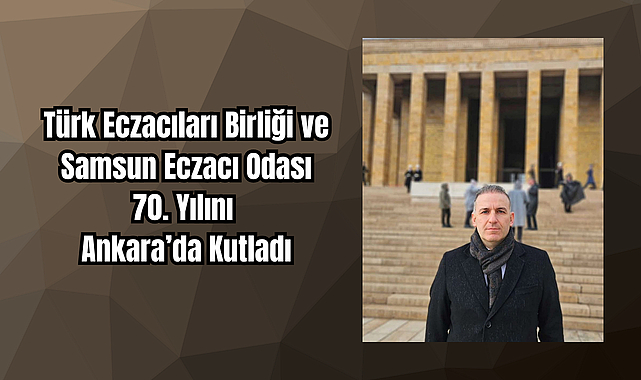 Türk Eczacıları Birliği ve Samsun Eczacı Odası 70. Yılını Ankara’da Kutladı