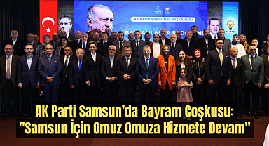 AK PARTİ SAMSUN TEŞKİLATI BAYRAMLAŞMA PROGRAMINDA BULUŞTU