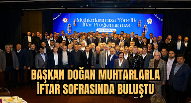 BAŞKAN DOĞAN MUHTARLARLA İFTAR SOFRASINDA BULUŞTU