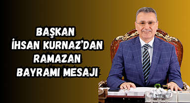 Başkan İhsan Kurnaz’dan Ramazan Bayramı Mesajı
