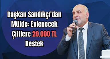 Başkan Sandıkçı'dan Müjde: Evlenecek Çiftlere 20.000 TL Destek