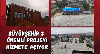 BÜYÜKŞEHİR 3 ÖNEMLİ PROJEYİ HİZMETE AÇIYOR