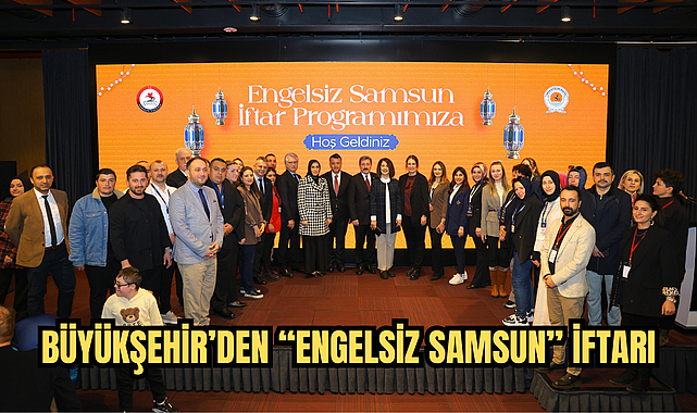 BÜYÜKŞEHİR’DEN “ENGELSİZ SAMSUN” İFTARI