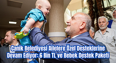 Canik Belediyesi Ailelere Özel Desteklerine Devam Ediyor: 6 Bin TL ve Bebek Destek Paketi