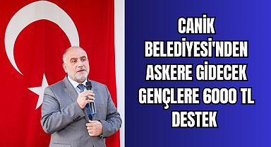 Canik Belediyesi'nden Askere Gidecek Gençlere 6000 TL Destek 