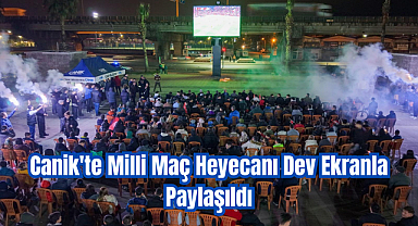 Canik'te Milli Maç Heyecanı Dev Ekranla Paylaşıldı