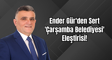 Ender Gür'den Sert 'Çarşamba Belediyesi' Eleştirisi!