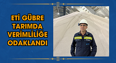 Eti Gübre Tarımda Verimliliğe Odaklandı