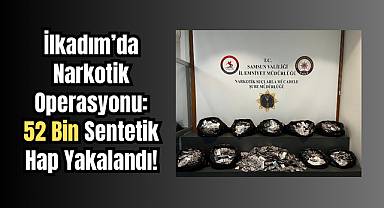 İlkadım’da Narkotik Operasyonu: 52 Bin Sentetik Hap Yakalandı!