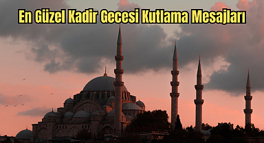 Kadir Gecesi Mesajları 2026 - Kadir Gecesi Mesajı, En güzel Kadir gecesi kutlama sözleri