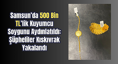 Samsun’da 500 Bin TL’lik Kuyumcu Soygunu Aydınlatıldı