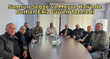 Samsun Sebze ve Meyve Hali’nde Burhan Ekiz Güven Tazeledi