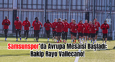 Samsunspor’da Avrupa Mesaisi Başladı: Rakip Rayo Vallecano!