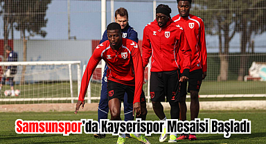 Samsunspor’da Kayserispor Mesaisi Başladı