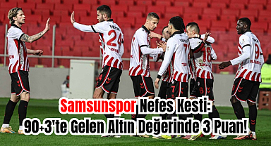 Samsunspor Nefes Kesti: 90+3'te Gelen Altın Değerinde 3 Puan!