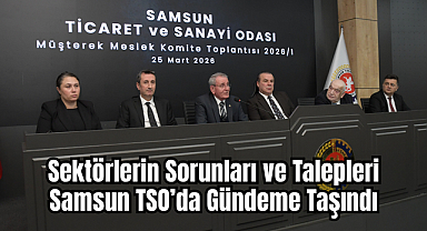 Sektörlerin Sorunları ve Talepleri Samsun TSO’da Gündeme Taşındı