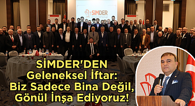 SİMDER'DEN Geleneksel İftar: Biz Sadece Bina Değil, Gönül İnşa Ediyoruz!