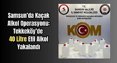 Tekkeköy’de Kaçak Alkol Operasyonu