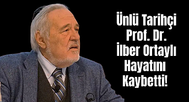 Ünlü Tarihçi Prof. Dr. İlber Ortaylı Hayatını Kaybetti!
