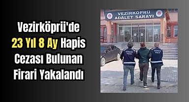 Vezirköprü'de 23 Yıl 8 Ay Hapis Cezası Bulunan Firari Yakalandı