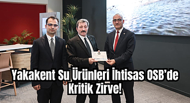 Yakakent Su Ürünleri İhtisas OSB’de Kritik Zirve!