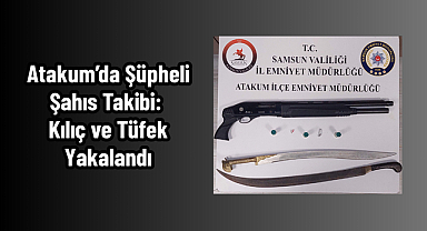 Atakum’da Şüpheli Şahıs Takibi: Kılıç ve Tüfek Yakalandı