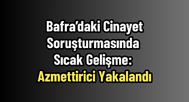 Bafra’daki Cinayetin Soruşturması Aydınlatıldı: Azmettirici Yakalandı