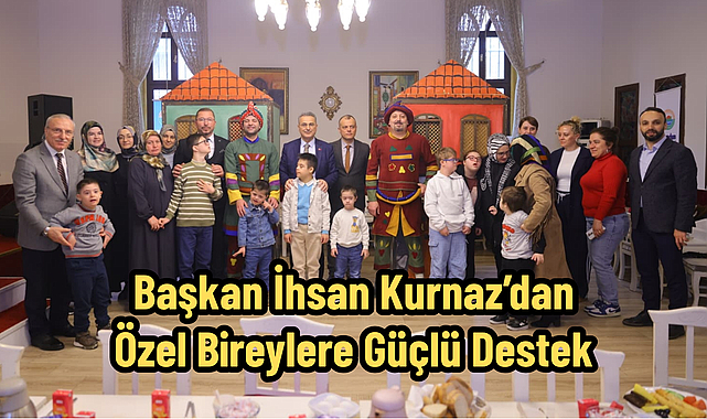 Başkan İhsan Kurnaz’dan Özel Bireylere Güçlü Destek