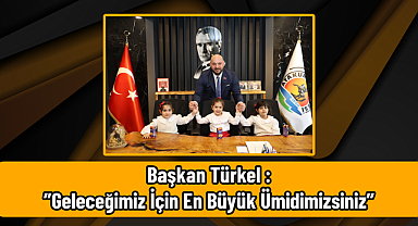 Başkan Türkel :”Geleceğimiz İçin En Büyük Ümidimizsiniz”
