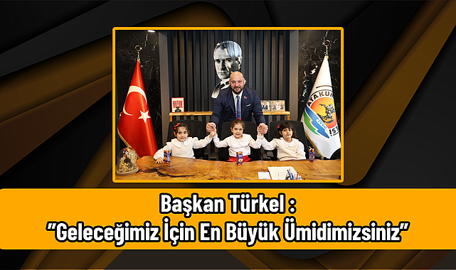 Başkan Türkel :”Geleceğimiz İçin En Büyük Ümidimizsiniz”