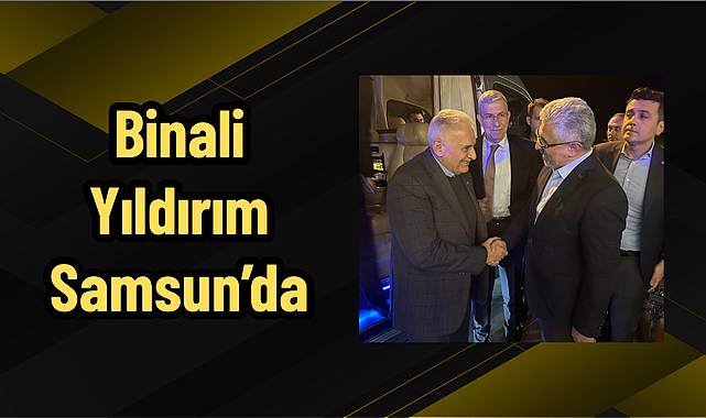 Binali Yıldırım Samsun’da