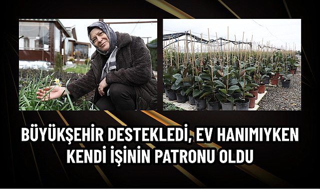 BÜYÜKŞEHİR DESTEKLEDİ, EV HANIMIYKEN KENDİ İŞİNİN PATRONU OLDU