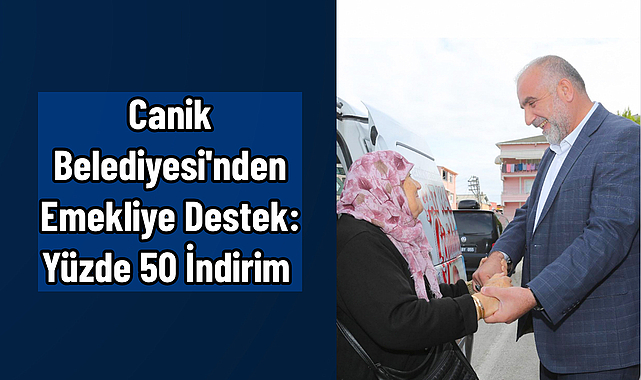 Canik Belediyesi'nden Emekliye Destek: Yüzde 50 İndirim