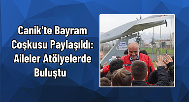 Canik'te Bayram Coşkusu Paylaşıldı: Aileler Atölyelerde Buluştu  