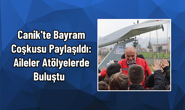 Canik'te Bayram Coşkusu Paylaşıldı: Aileler Atölyelerde Buluştu