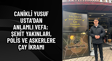 Canikli Yusuf Usta’dan Anlamlı Vefa: Şehit Yakınları, Polis ve Askerlere Çay İkramı
