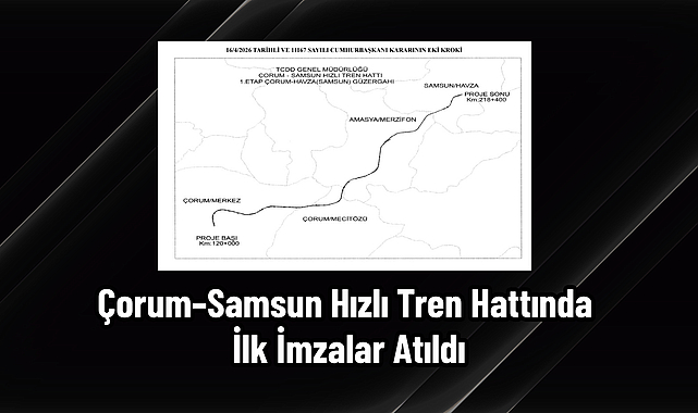 Çorum–Samsun Hızlı Tren Hattında İlk İmzalar Atıldı