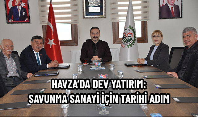 HAVZA'DA DEV YATIRIM: SAVUNMA SANAYİ İÇİN TARİHİ ADIM